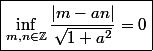 \boxed{\inf_{m,n\in\mathbb Z}\frac{|m-an|}{\sqrt{1+a^2}}=0}